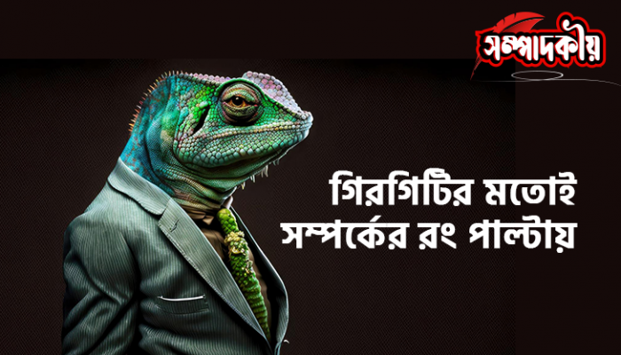 গিরগিটির মতোই সম্পর্কের রং পাল্টায় গিরগিটির মতোই সম্পর্কের রং পাল্টায়