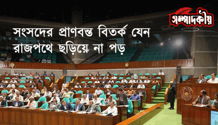 সংসদের প্রাণবন্ত বিতর্ক যেন রাজপথে ছড়িয়ে না পড়ে